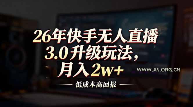 26年快手无人直播3.0升级玩法，低成本高回报，月入2w+-小红泡