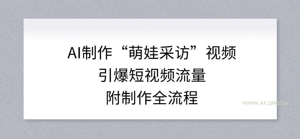 AI制作“萌娃采访”视频,引爆短视频流量,附制作全流程-小红泡
