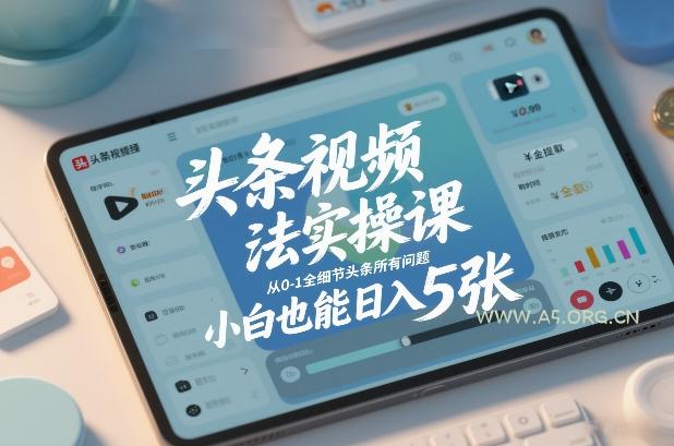 头条视频玩法实操课,从0-1全细节头条所有问题,小白也能日入5张-小红泡