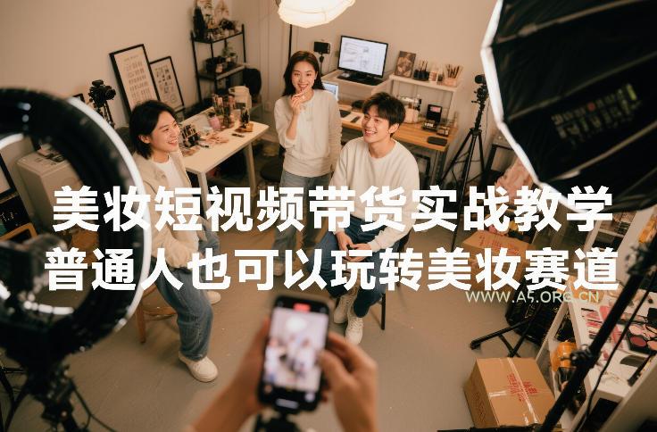 美妆短视频带货实战教学，普通人也可以玩转美妆赛道-小红泡