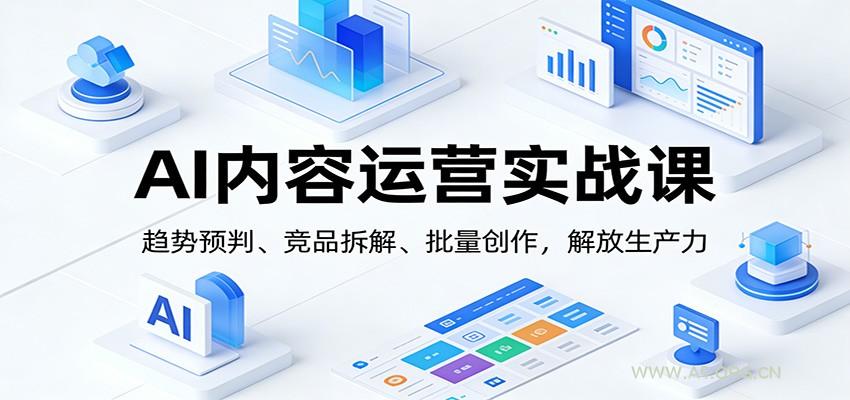 AI内容运营实战课:趋势预判、 竞品拆解、批量创作,解放生产力-小红泡
