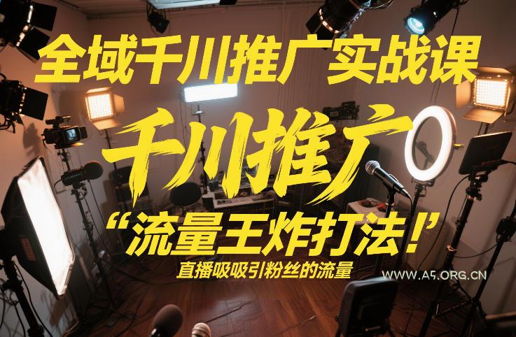 全域千川推广实战课,这课直接把“流量王炸打法”给你怼到手里,千川打爆直播间(2026年2月)-小红泡