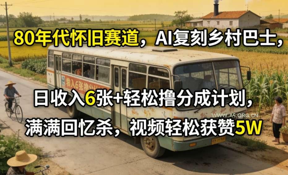 80年代怀旧赛道,AI复刻乡村巴士,日收入6张+轻松撸分成计划,满满回忆杀,视频轻松获赞5W-小红泡