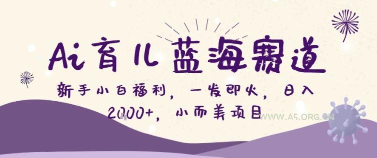 AI育儿蓝海赛道,新手小白福利一发即火,日入200+,小而美项目【揭秘】-小红泡