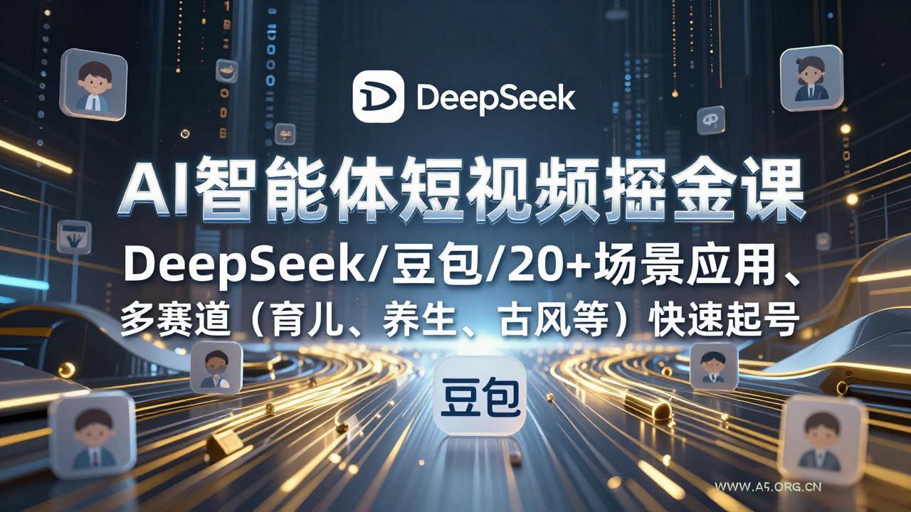 AI智能体短视频掘金课,DeepSeek/豆包/20+场景应用、多赛道(育儿、养生、古风等-小红泡