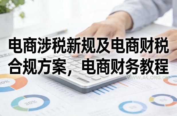 电商涉税新规及电商财税合规方案,电商财务教程-小红泡