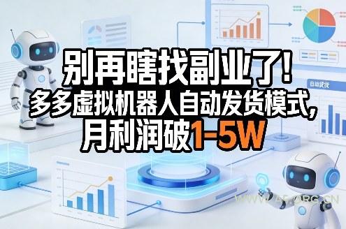 别再瞎找副业了!多多虚拟机器人自动发货模式,月利润破1-5W【揭秘】-小红泡