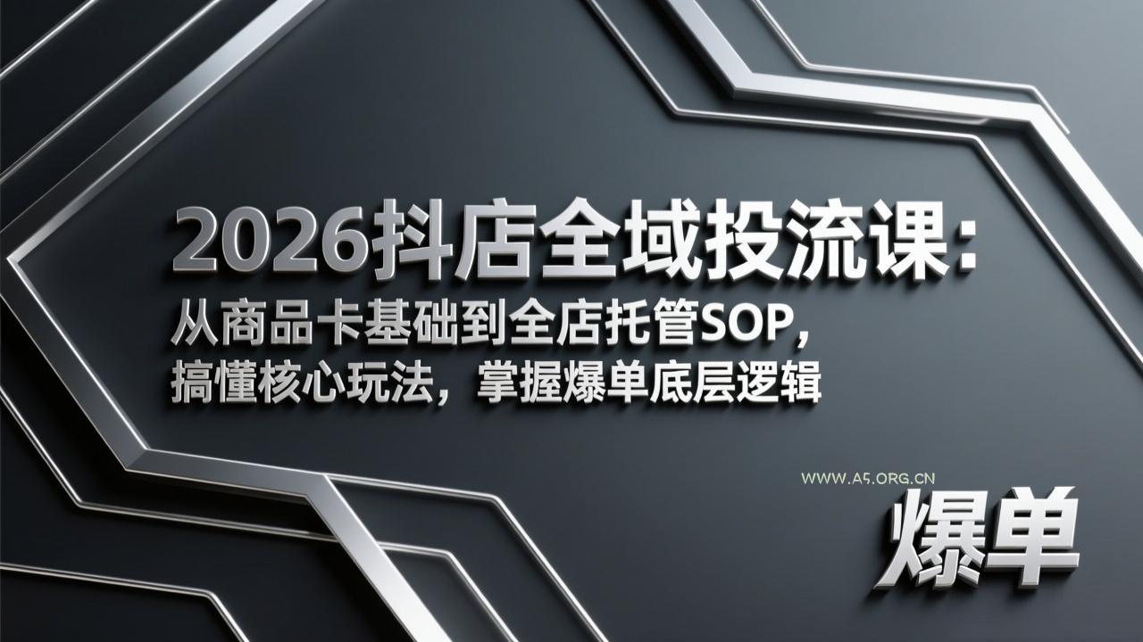 2026抖店全域投流课:从商品卡基础到全店托管SOP,搞懂核心玩法,掌握爆单底层逻辑-小红泡