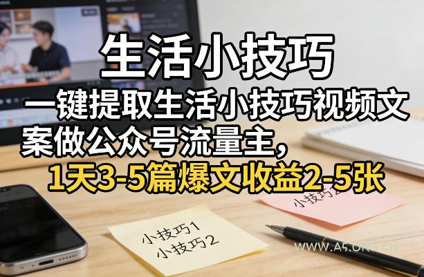 一键提取生活小技巧视频文案做公众号流量主，1天3-5篇爆文收益2-5张-小红泡
