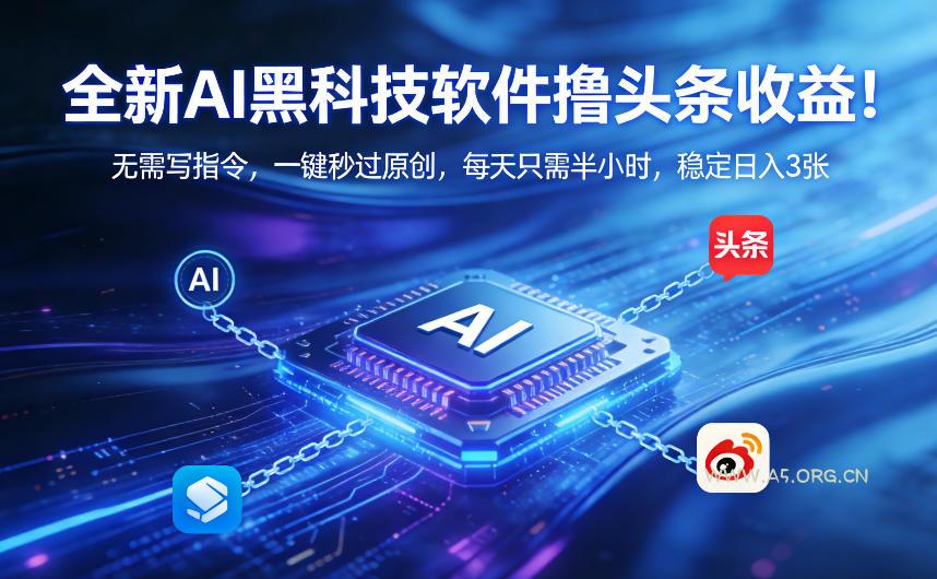 全新AI黑科技软件撸头条收益！无需写指令，一键秒过原创，每天只需半小时，稳定日入3张【揭秘】-小红泡