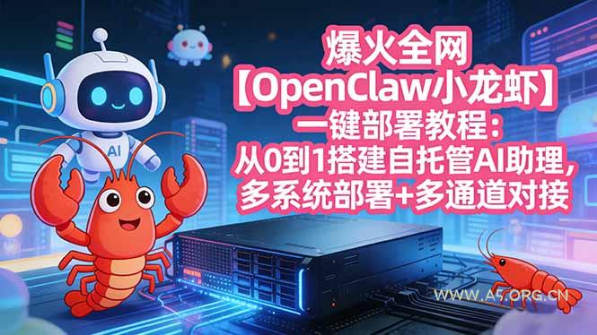 爆火全网【OpenClaw 小龙虾】一键部署教程:从0到1搭建自托管AI助理,多系统部署+多通道对接-小红泡