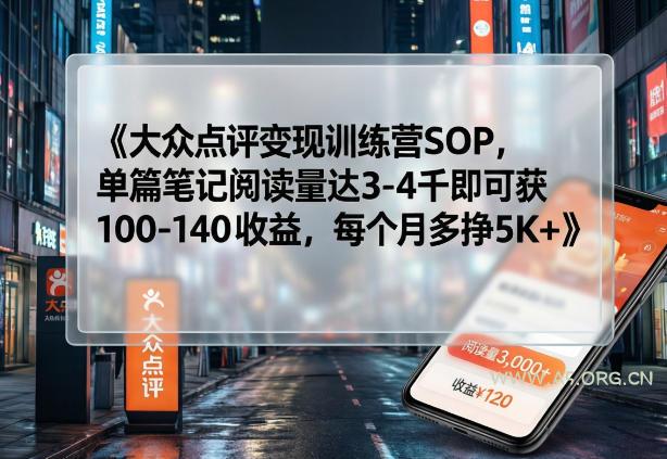 大众点评变现训练营SOP,单篇笔记阅读量达3-4千即可获100-140收益,每个月多挣5K+-小红泡