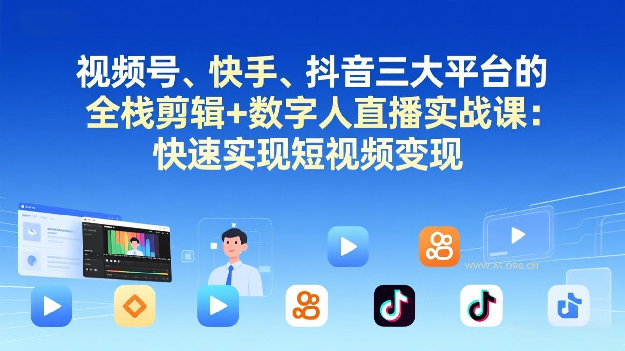 视频号+快手+抖音三大平台的全栈剪辑+数字人直播实战课-3月更新:快速实现短视频变现-小红泡