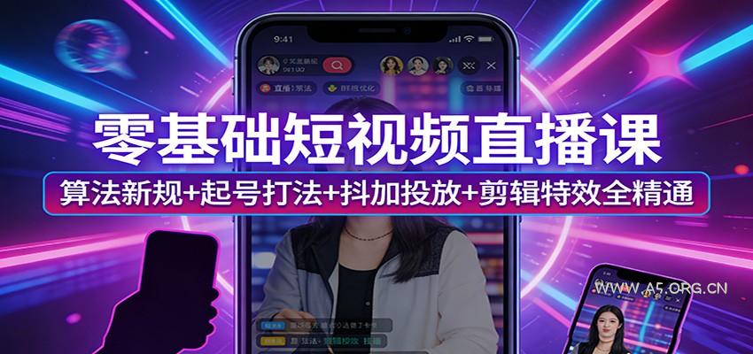零基础短视频直播课:算法新规+起号打法+抖加投放+剪辑特效全精通-小红泡
