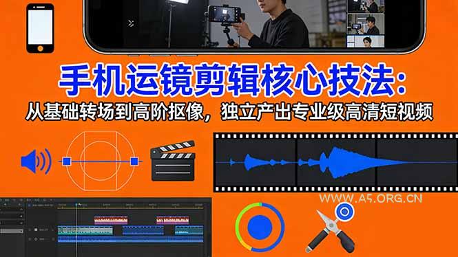 手机运镜 剪辑核心技法:从基础转场到高阶抠像,独立产出专业级高清短视频-小红泡