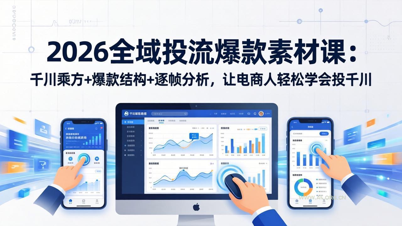 2026全域投流爆款素材课：千川乘方+爆款结构+逐帧分析，让电商人轻松学会投千川-小红泡