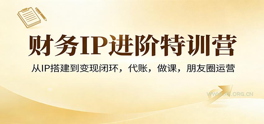财务IP进阶特训营:从IP搭建到变现闭环,代账,做课,朋友圈运营-小红泡