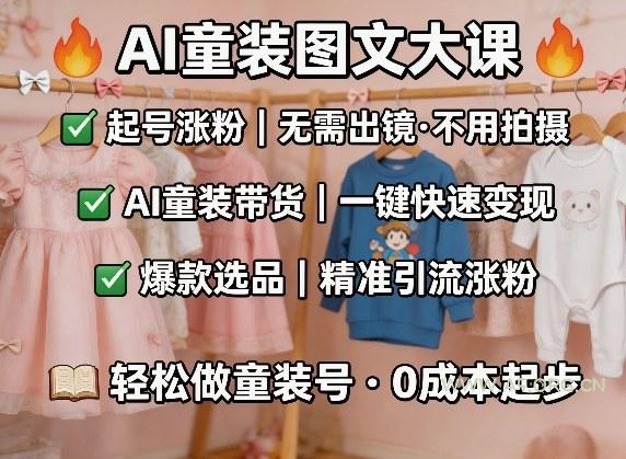 AI童装图文剪辑,某社群童装图文大课,起号涨粉、AI童装带货、爆款选品,无需出镜和拍摄-小红泡