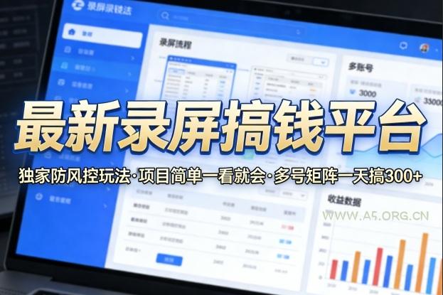 最新录屏搞钱平台，独家的防风控玩法，项目简单，一看就会，多号矩阵一天搞300+【揭秘】-小红泡