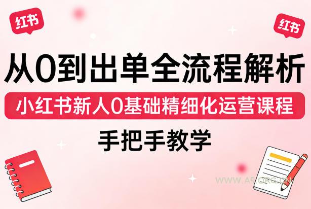从0到出单全流程解析，小红书新人0基础精细化运营课程，手把手教学-小红泡
