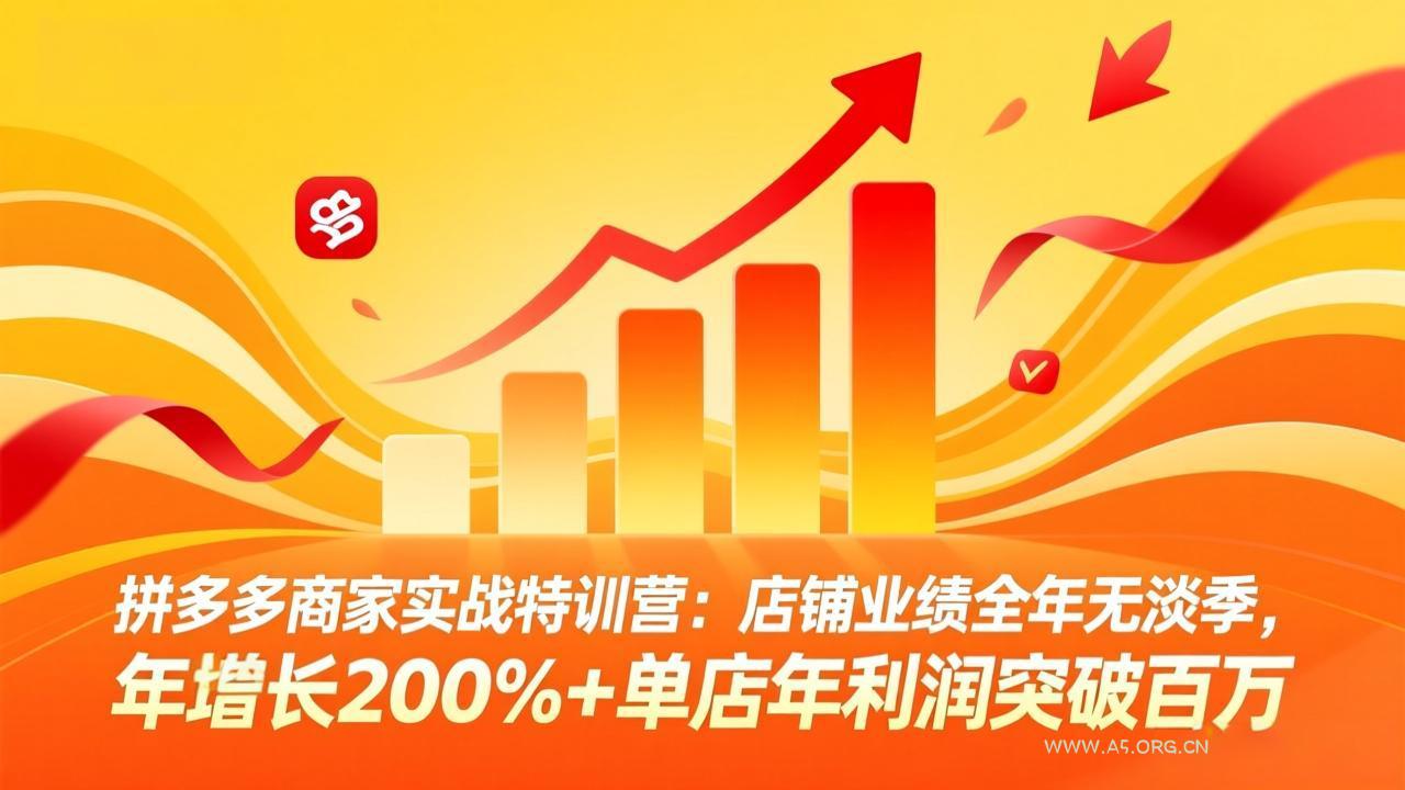 拼多多商家实战特训营：店铺业绩全年无淡季，年增长200%+单店年利润突破百万(26年4月2日更新-小红泡