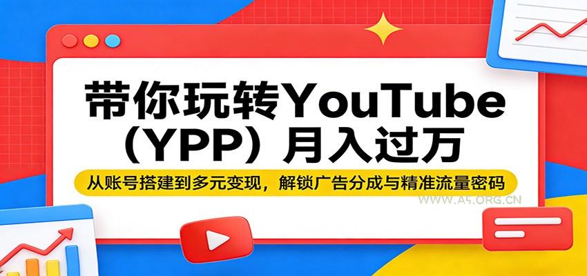 带你玩转YouTube(YPP)月入过万:从账号搭建到多元变现,解锁广告分成与精准流量密码-小红泡