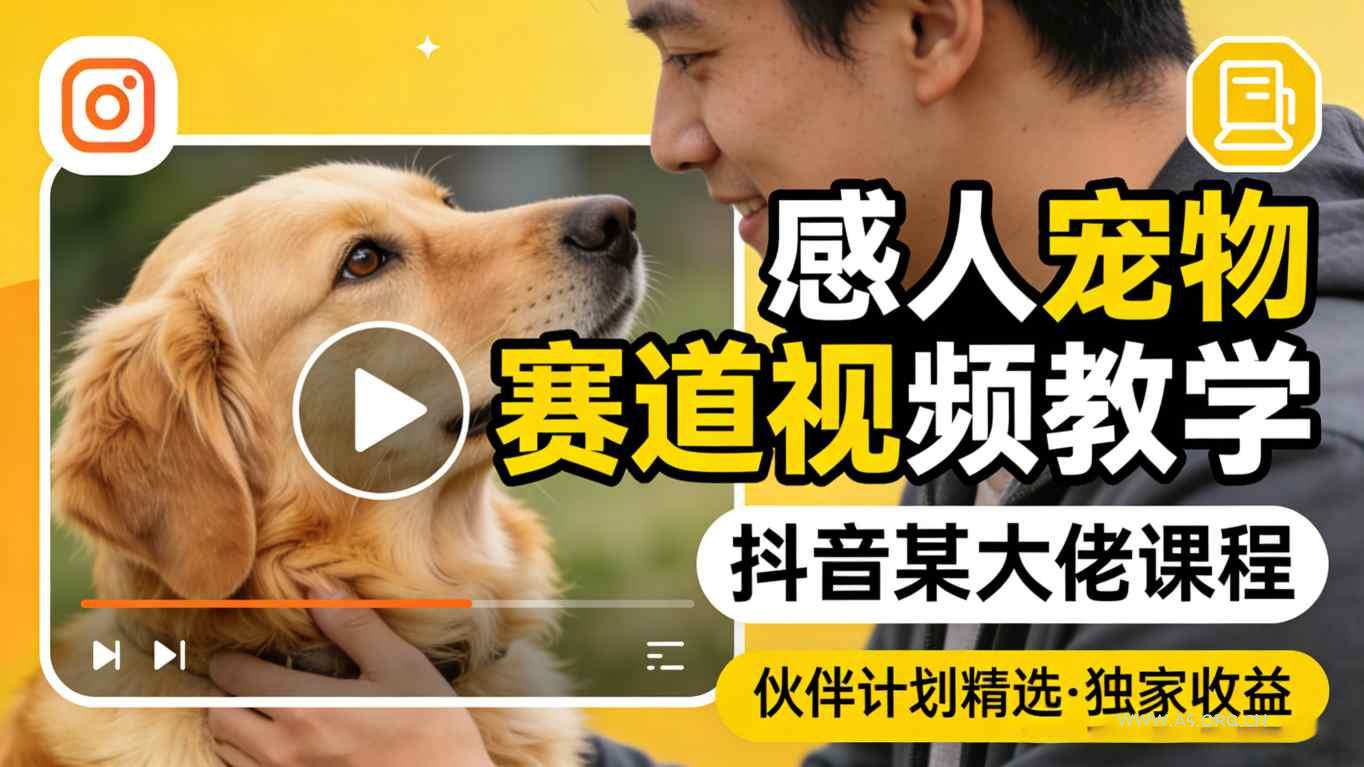 感人宠物赛道视频教学,抖音某大佬课程,可做伙伴计划精选独家收益-小红泡