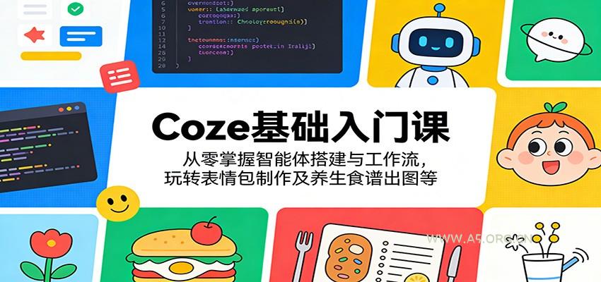 Coze基础入门课:从零掌握智能体搭建与工作流,玩转表情包制作及养生食谱出图等-小红泡