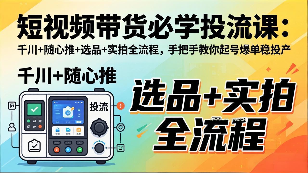 短视频带货必学投流课：千川+随心推+选品+实拍全流程，手把手教你起号爆单稳投产-小红泡