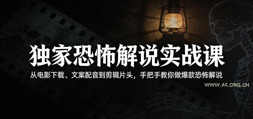 独家恐怖解说实战课：从电影下载、文案配音到剪辑片头，手把手教你做爆款恐怖解说-小红泡