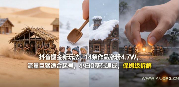 抖音掘金新玩法,14条作品涨粉4.7W,流量巨猛适合起号,小白0基础速成,保姆级拆解-小红泡