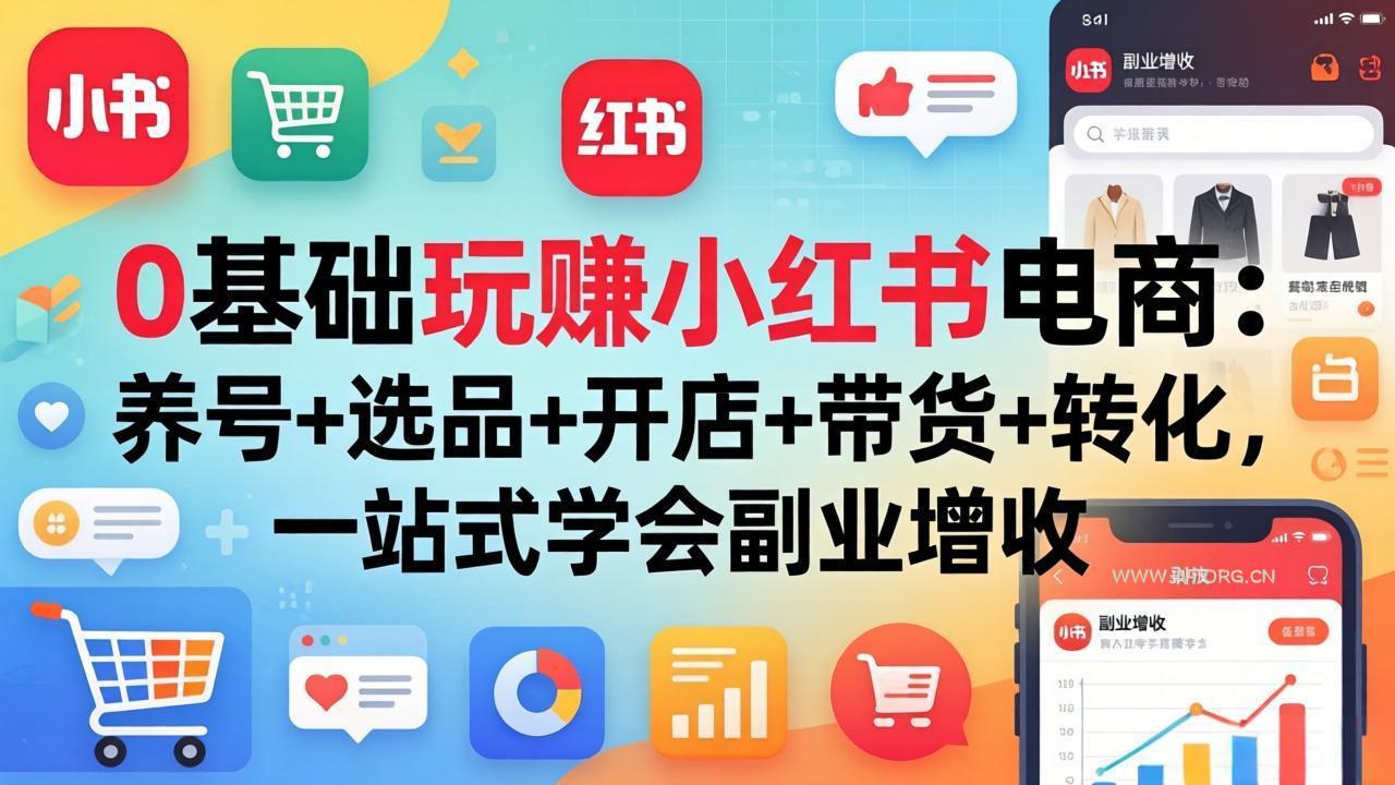 0基础玩赚小红书电商:养号+选品+开店+带货+转化,一站式学会副业增收-小红泡