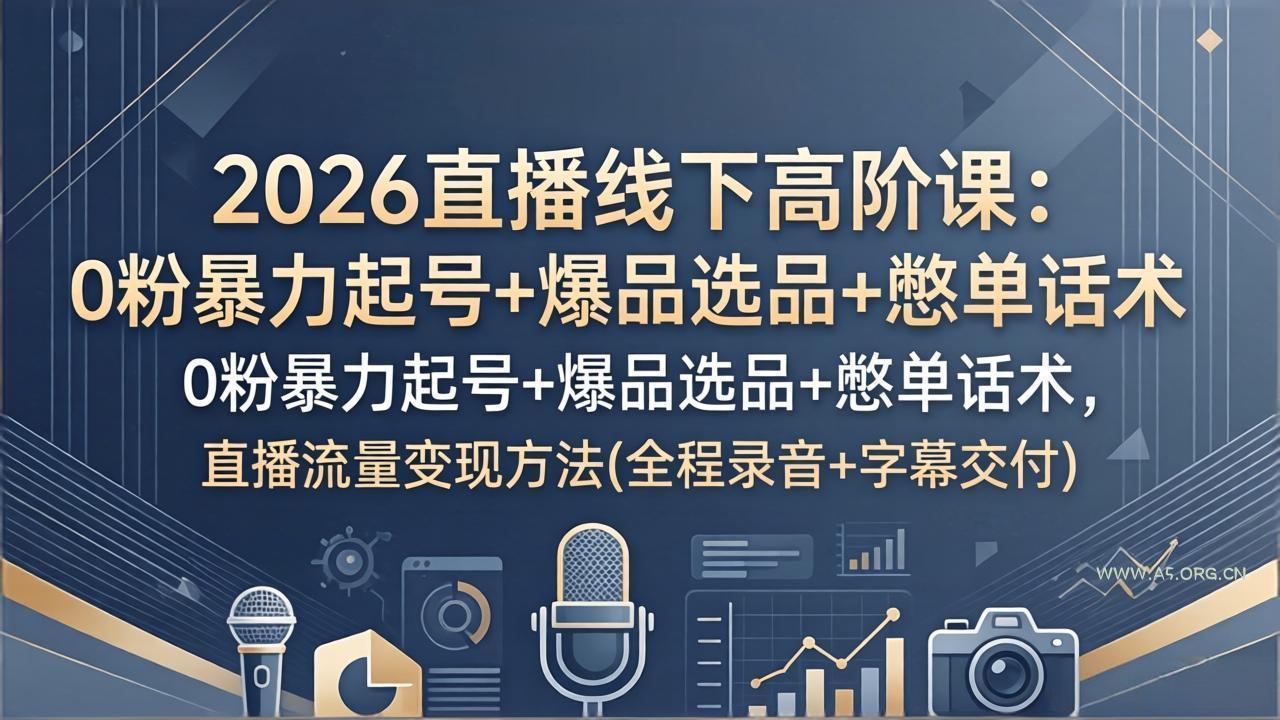 2026直播线下高阶课:0粉暴力起号+爆品选品+憋单话术,直播流量变现方法(全程录音+字幕交付-小红泡