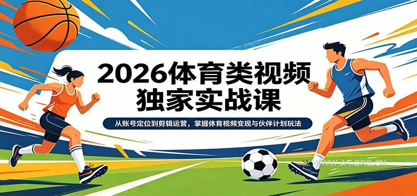 2026体育类视频独家实战课:从账号定位到剪辑运营,掌握体育视频变现与伙伴计划玩法-小红泡