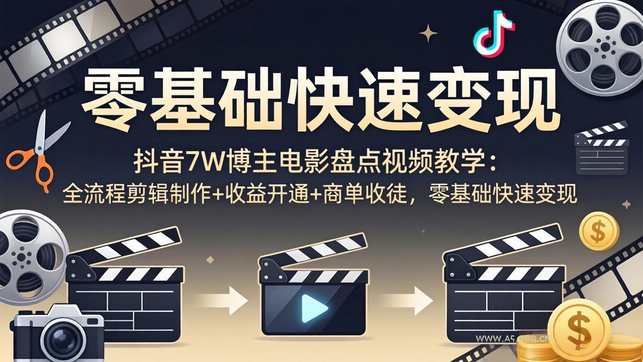抖音7W博主电影盘点视频教学：全流程剪辑制作+收益开通+商单收徒，零基础快速变现-小红泡
