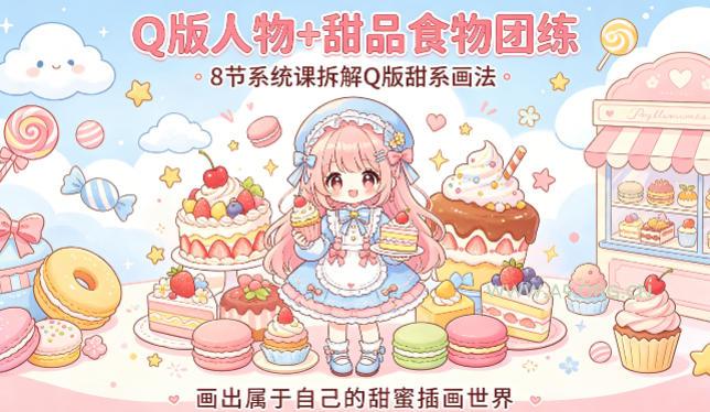 Q版人物+甜品食物团练，8节系统课拆解Q版甜系画法，画出属于自己的甜蜜插画世界-小红泡