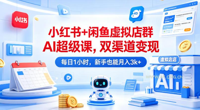 小红书+闲鱼虚拟店群AI超级课，双渠道变现，每日1小时，新手也能月入3k+-小红泡