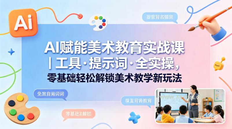 AI赋能美术教育实战课｜工具·提示词·全实操，零基础轻松解锁美术教学新玩法-小红泡