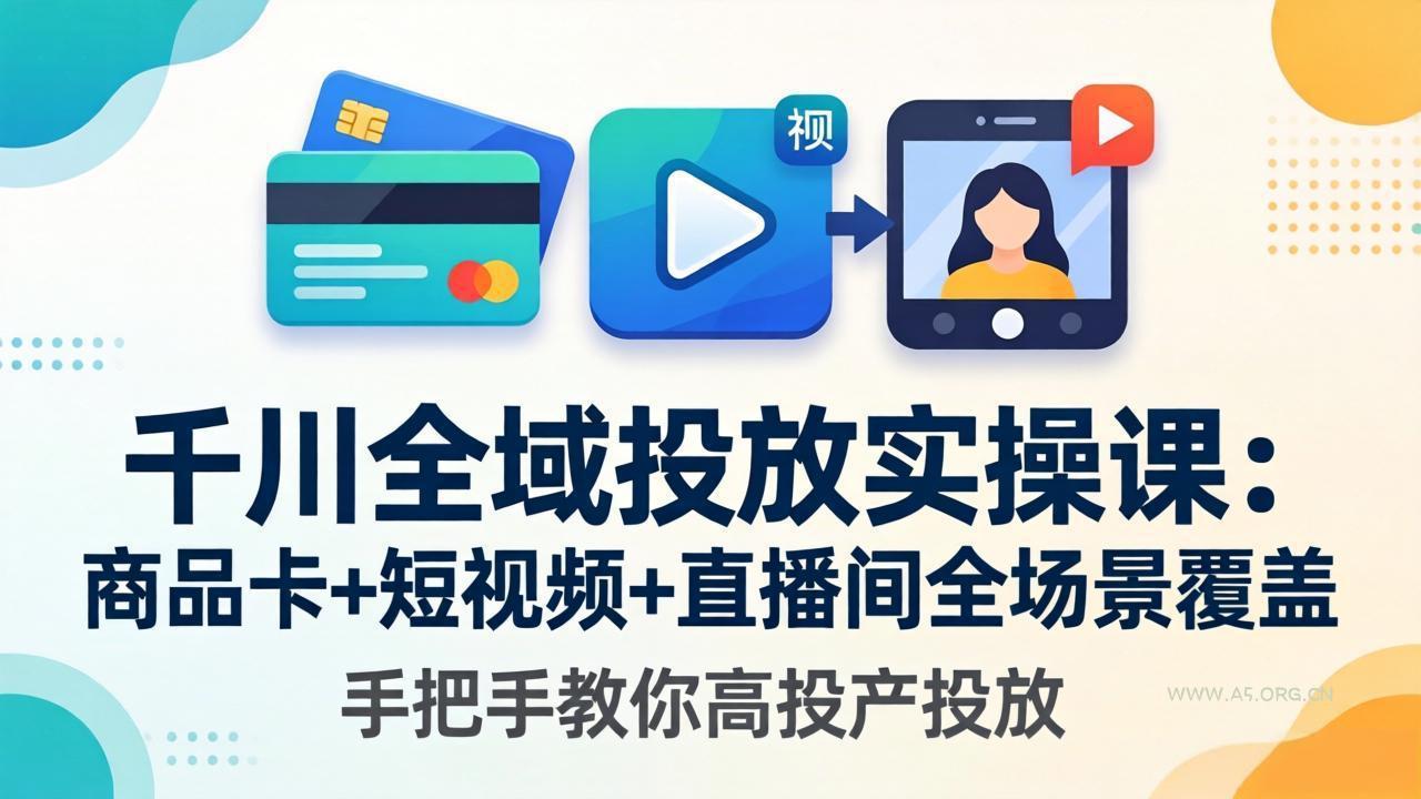 千川全域投放实操课-更新4月30:商品卡+短视频+直播间全场景覆盖,手把手教你高投产投放-小红泡