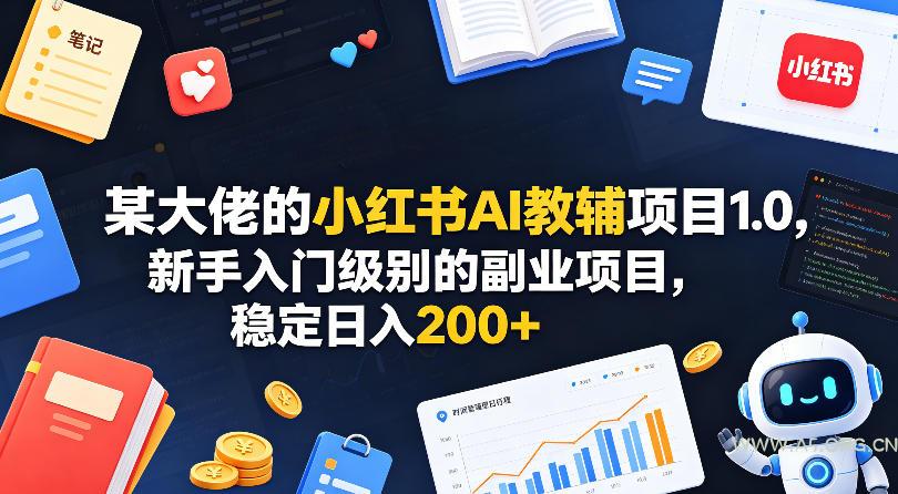 某大佬的小红书AI教辅项目1.0,新手入门级别的副业项目,稳定日入200+-小红泡