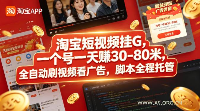 淘宝短视频挂G，一个号一天 賺30-80米，全自动刷视频看广告，脚本全程托管【揭秘】-小红泡