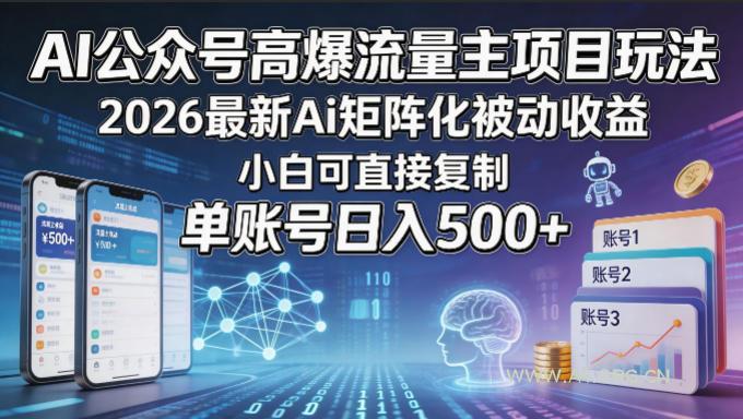 AI公众号高爆流量主项目玩法,2026最新Ai矩阵化被动收益,小白可直接复制,单账号日入500+-小红泡