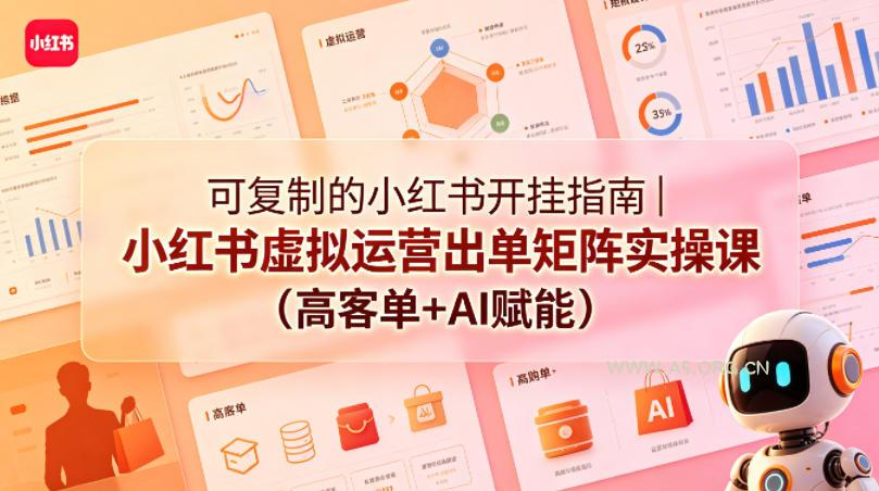 可复制的小红书开挂指南|小红书虚拟运营出单矩阵实操课(高客单+AI赋能)-小红泡