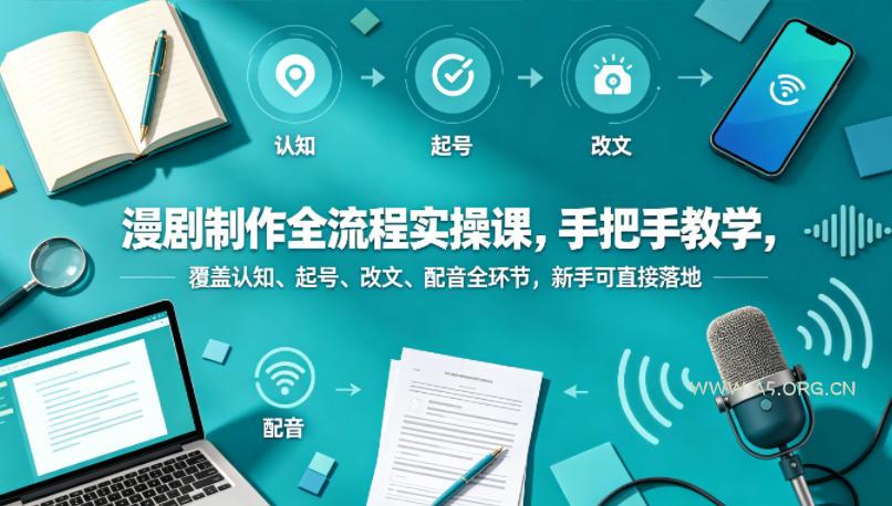 漫剧制作全流程实操课,手把手教学,覆盖认知、起号、改文、配音全环节,新手可直接落地-小红泡