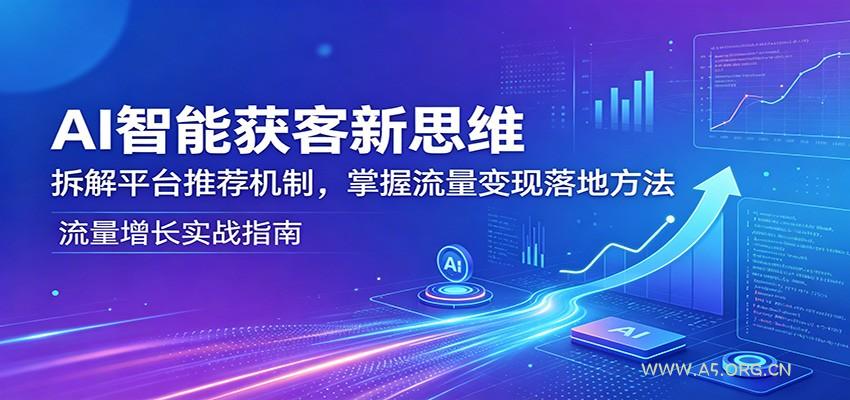 AI智能获客新思维:拆解平台推荐机制,掌握流量变现落地方法-小红泡