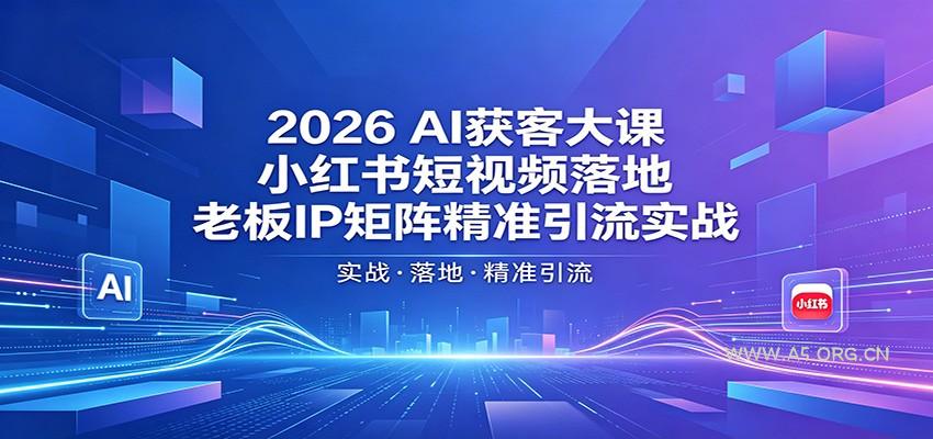 2026AI获客大课：小红书短视频落地，老板IP矩阵精准引流实战-小红泡