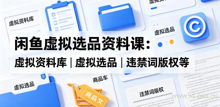 闲鱼虚拟选品资料课:虚拟资料库丨虚拟选品丨违禁词版权等-小红泡