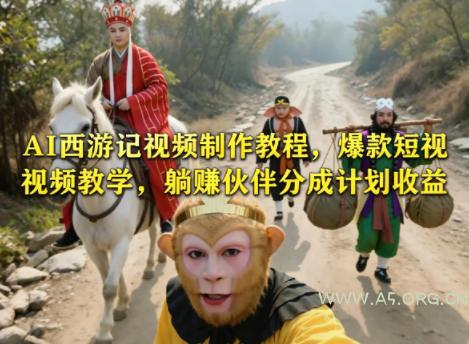 AI西游记视频制作教程,爆款短视频教学,躺賺伙伴分成计划收益-小红泡