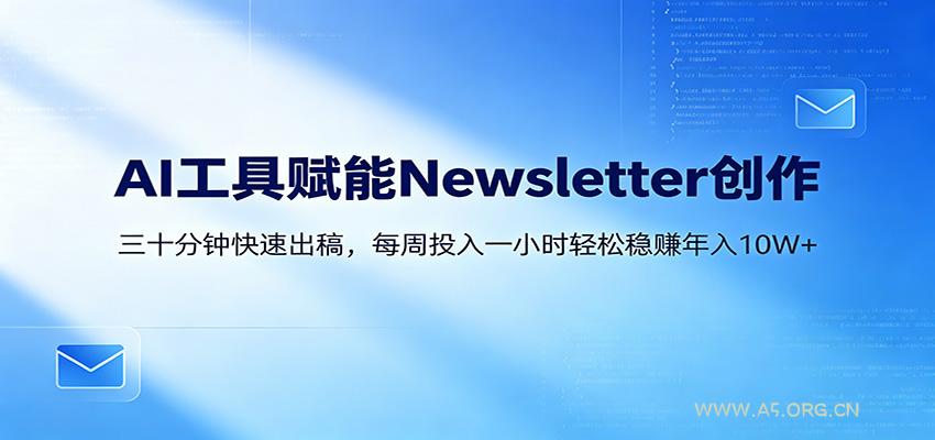 AI赋能Newsletter变现课：30分钟出内容，每周1小时年入10W+-小红泡