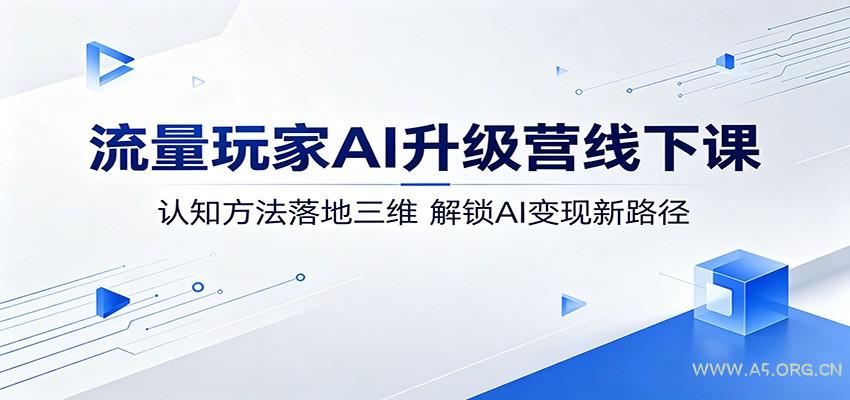流量玩家AI升级营线下课：认知方法落地三维，解锁AI变现新路径-小红泡
